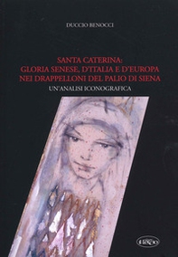 Santa Caterina: gloria senese, d'Italia e d'Europa nei drappelloni del Palio di Siena. Un'analisi iconografica - Librerie.coop