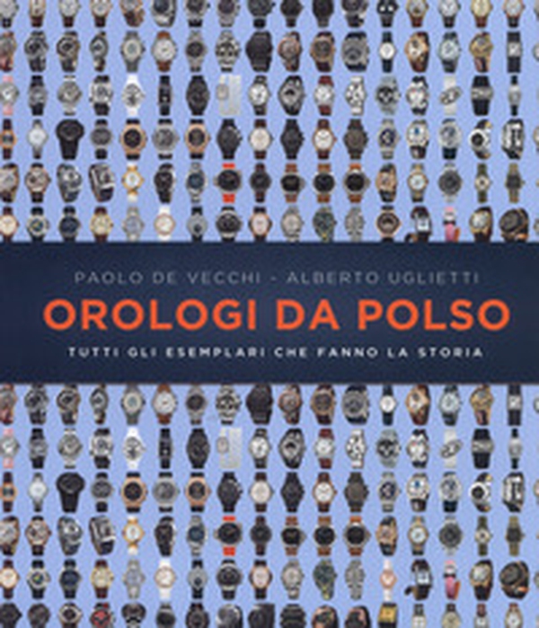 Orologi da polso. Tutti gli esemplari che fanno la storia - Librerie.coop Orologi da polso. Tutti gli esemplari che fanno la storia - Librerie.coop