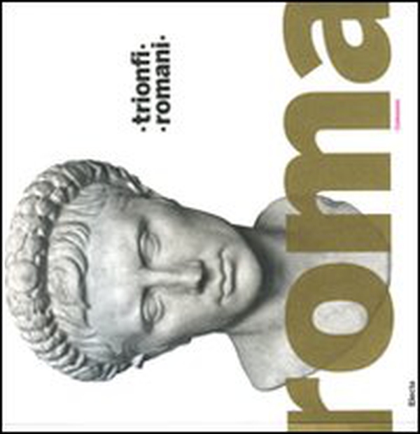 Trionfi romani. Catalogo della mostra (Roma, 5 marzo-14 settembre 2008) - Librerie.coop Trionfi romani. Catalogo della mostra (Roma, 5 marzo-14 settembre 2008) - Librerie.coop