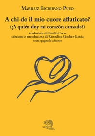 A chi do il mio cuore affaticato? Testo spagnolo a fronte - Librerie.coop