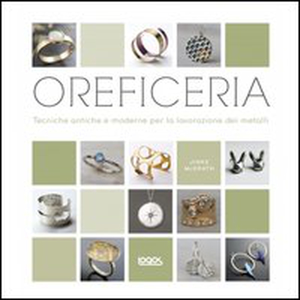 Oreficeria. Tecniche antiche e moderne per la lavorazione dei metalli - Librerie.coop Oreficeria. Tecniche antiche e moderne per la lavorazione dei metalli - Librerie.coop