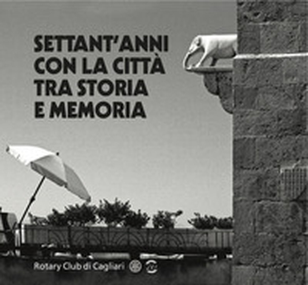 Settant'anni con la città tra storia e memoria. Rotary Club di Cagliari - Librerie.coop Settant'anni con la città tra storia e memoria. Rotary Club di Cagliari - Librerie.coop