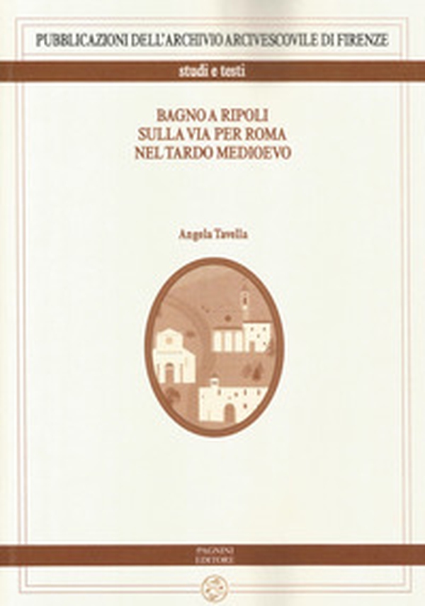 Bagno a Ripoli sulla via per Roma nel tardo Medioevo - Librerie.coop Bagno a Ripoli sulla via per Roma nel tardo Medioevo - Librerie.coop