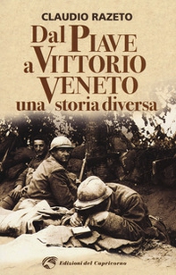 Dal Piave a Vittorio Veneto. Una storia diversa - Librerie.coop
