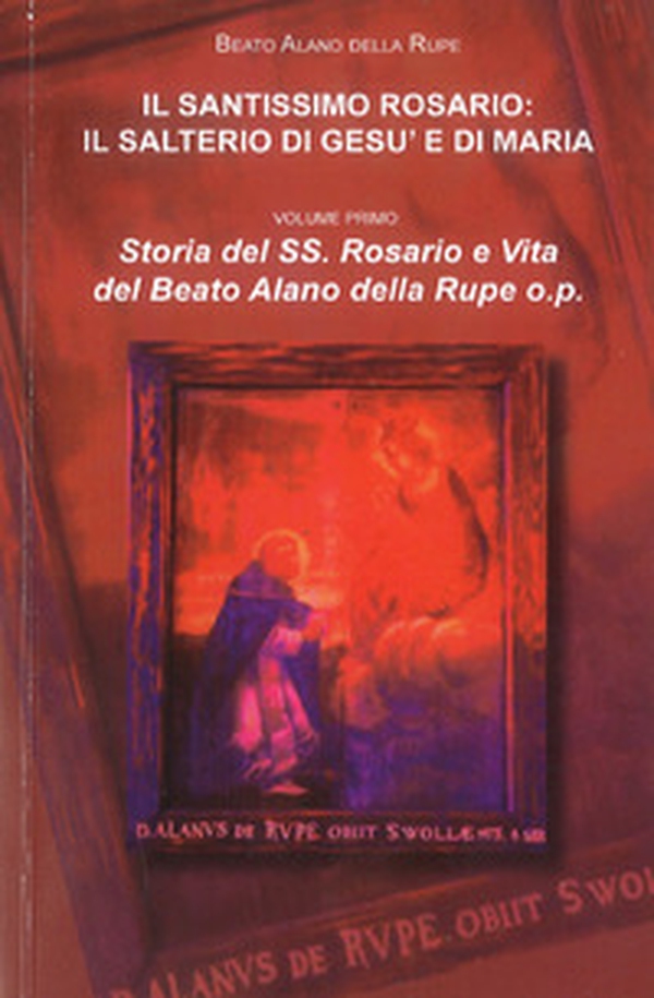 Il Santissimo Rosario. Il Salterio di Gesù e di Maria. Storia del SS. Rosario e vita del beato Alano della Rupe o.p. - Librerie.coop Il Santissimo Rosario. Il Salterio di Gesù e di Maria. Storia del SS. Rosario e vita del beato Alano della Rupe o.p. - Librerie.coop
