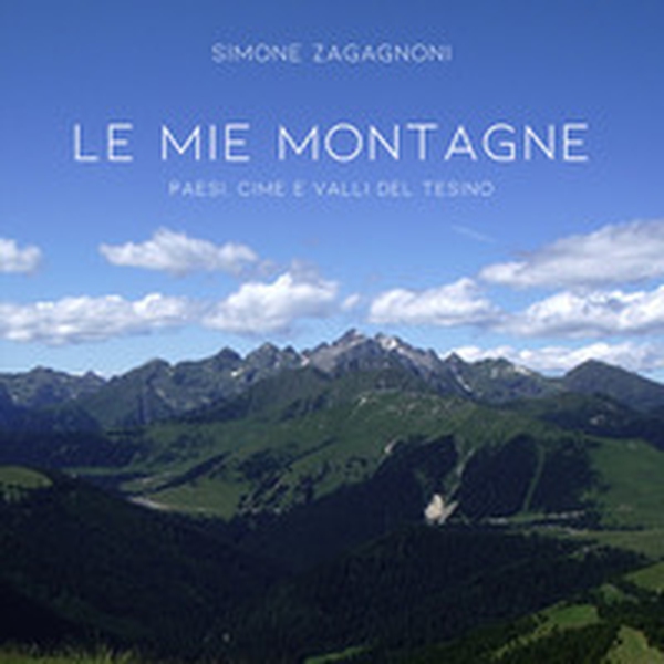 Le mie montagne. Paesi, cime e valle del tesino - Librerie.coop Le mie montagne. Paesi, cime e valle del tesino - Librerie.coop