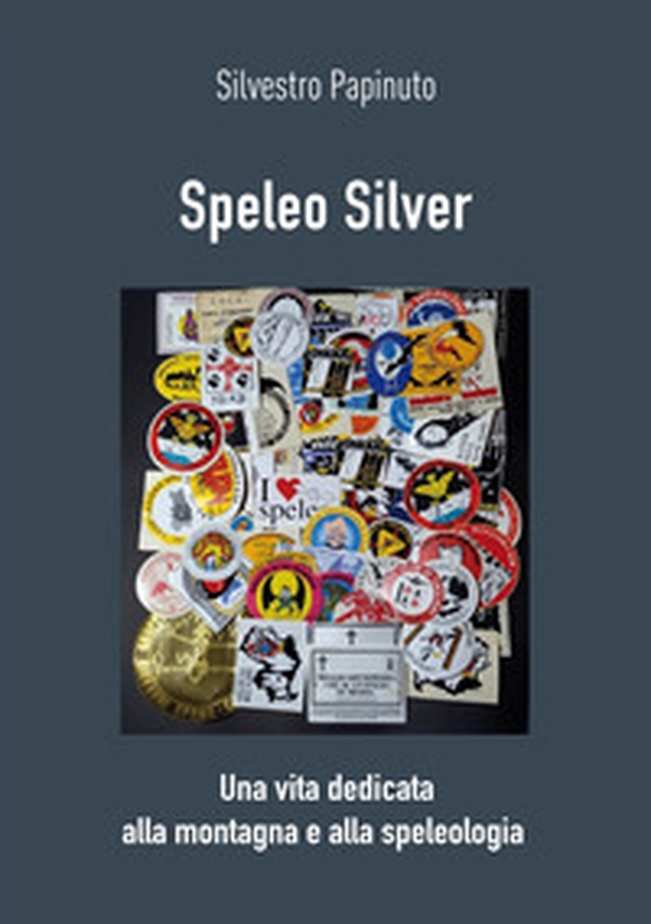 Speleo Silver. Una vita dedicata alla montagna e alla speleologia - Librerie.coop Speleo Silver. Una vita dedicata alla montagna e alla speleologia - Librerie.coop