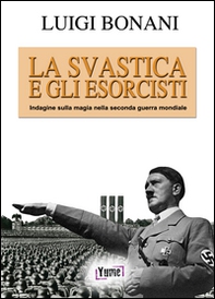 La svastica e gli esorcisti. Indagine sulla magia nella seconda guerra mondiale - Librerie.coop