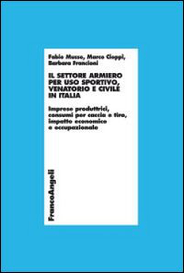 Il settore armiero per uso sportivo, venatorio e civile in Italia. Imprese produttrici, consumi per caccia e tiro, impatto economico e occupazionale - Librerie.coop Il settore armiero per uso sportivo, venatorio e civile in Italia. Imprese produttrici, consumi per caccia e tiro, impatto economico e occupazionale - Librerie.coop