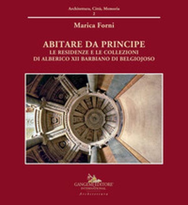 Abitare da principe. Le residenze e le collezioni di Alberico XII Barbiano di Belgiojoso - Librerie.coop Abitare da principe. Le residenze e le collezioni di Alberico XII Barbiano di Belgiojoso - Librerie.coop