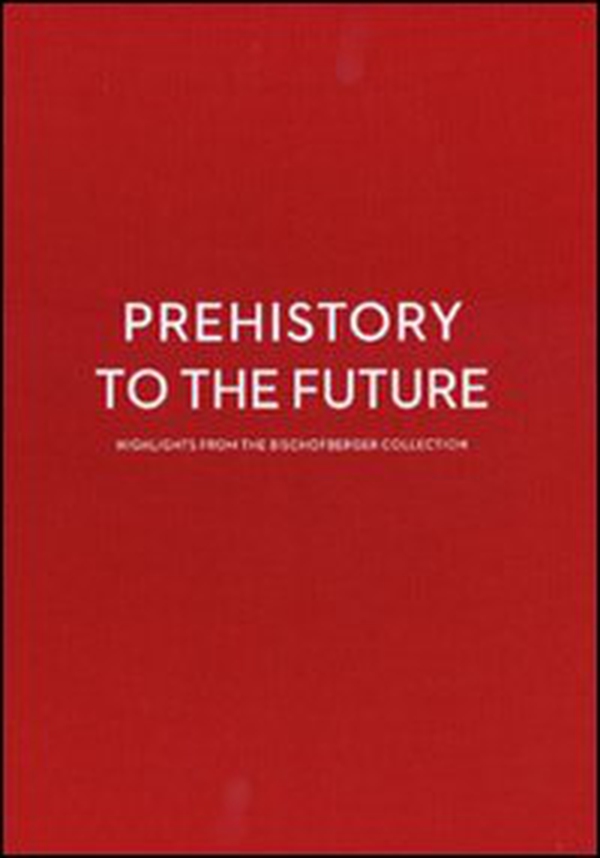 Prehistory to the future. Highlights from the Bischofberger collection-Dalla preistoria al futuro. Capolavori dalla collezione Bischofberger - Librerie.coop Prehistory to the future. Highlights from the Bischofberger collection-Dalla preistoria al futuro. Capolavori dalla collezione Bischofberger - Librerie.coop