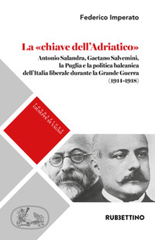 La «chiave dell'Adriatico». Antonio Salandra, Gaetano Salvemini, la Puglia e la politica balcanica dell'Italia liberale durante la Grande Guerra (1914-1918) - Librerie.coop La «chiave dell'Adriatico». Antonio Salandra, Gaetano Salvemini, la Puglia e la politica balcanica dell'Italia liberale durante la Grande Guerra (1914-1918) - Librerie.coop
