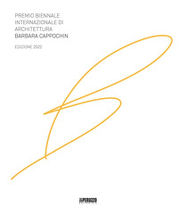 Premio biennale internazionale di architettura Barbara Cappochin 2022. Ediz. italiana e inglese - Librerie.coop Premio biennale internazionale di architettura Barbara Cappochin 2022. Ediz. italiana e inglese - Librerie.coop