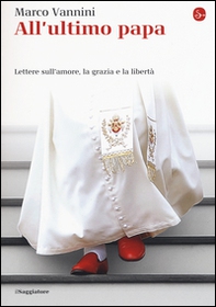 All'ultimo papa. Lettere sull'amore, la grazia e la libertà - Librerie.coop