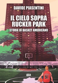 Il cielo sopra Rucker Park. Storie di basket americano - Librerie.coop