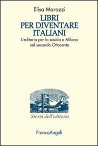 Libri per diventare italiani. L'editoria per la scuola a Milano nel secondo Ottocento - Librerie.coop
