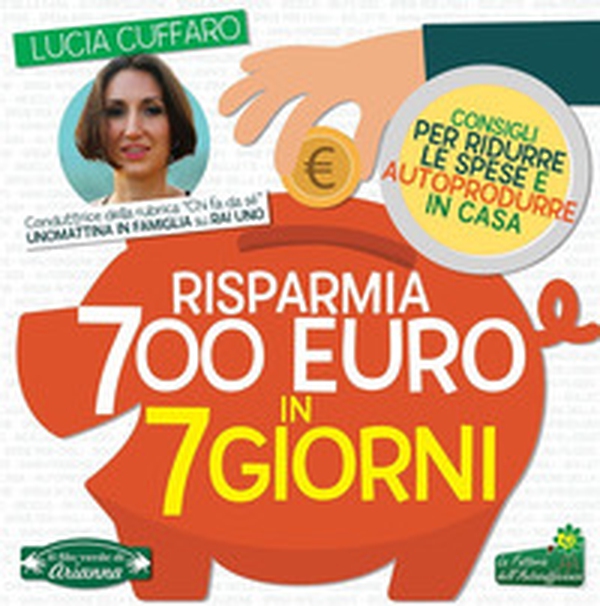 Risparmia 700 euro in 7 giorni. Consigli per ridurre le spese e autoprodurre in casa - Librerie.coop Risparmia 700 euro in 7 giorni. Consigli per ridurre le spese e autoprodurre in casa - Librerie.coop