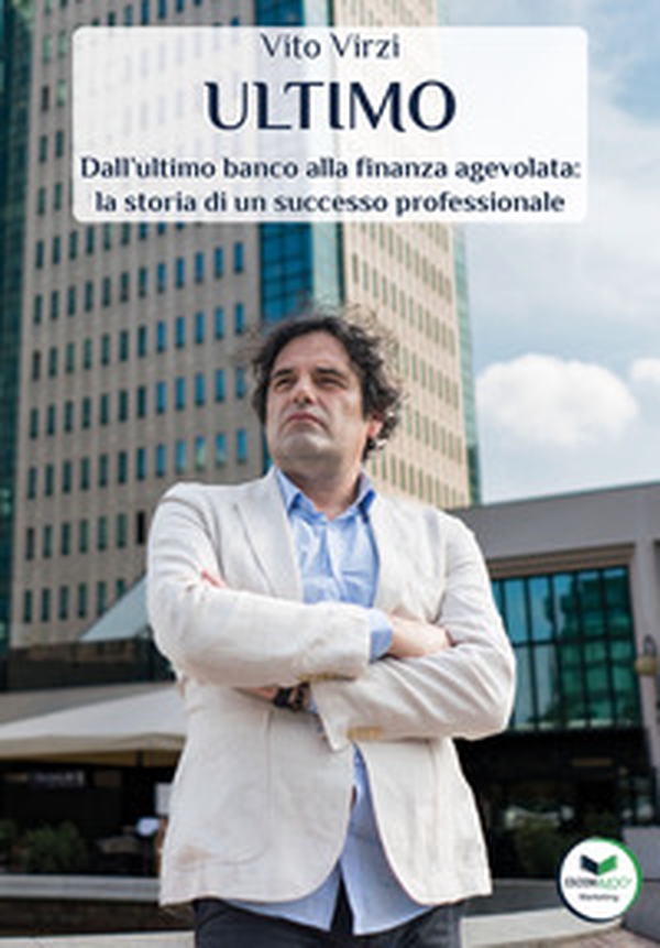 Ultimo. Dall'ultimo banco alla finanza agevolata: la storia di un successo professionale - Librerie.coop Ultimo. Dall'ultimo banco alla finanza agevolata: la storia di un successo professionale - Librerie.coop