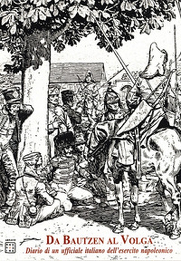 Da Bautzen al Volga. Diario di un ufficiale italiano dell'esercito napoleonico - Librerie.coop Da Bautzen al Volga. Diario di un ufficiale italiano dell'esercito napoleonico - Librerie.coop