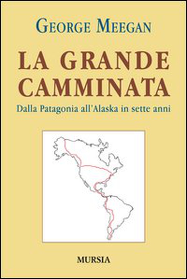 La grande camminata. Dalla Patagonia all'Alaska in sette anni - Librerie.coop La grande camminata. Dalla Patagonia all'Alaska in sette anni - Librerie.coop