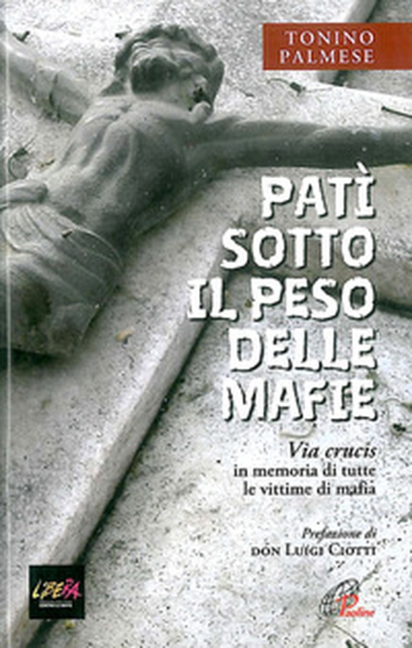 Patì sotto il peso delle mafie. Via crucis in memoria di tutte le vittime di mafia - Librerie.coop Patì sotto il peso delle mafie. Via crucis in memoria di tutte le vittime di mafia - Librerie.coop