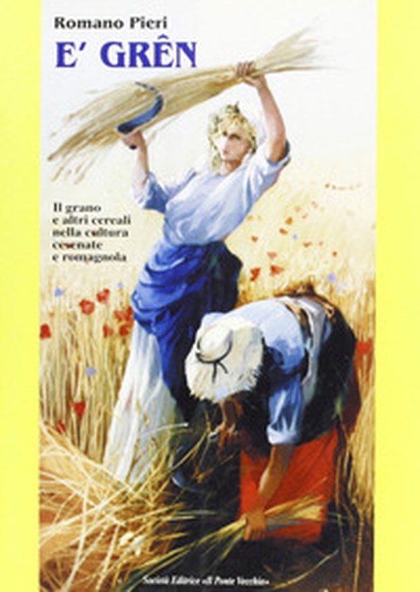Grên. Il grano e altri cereali nella cultura romagnola e cesenate (E') - Librerie.coop Grên. Il grano e altri cereali nella cultura romagnola e cesenate (E') - Librerie.coop