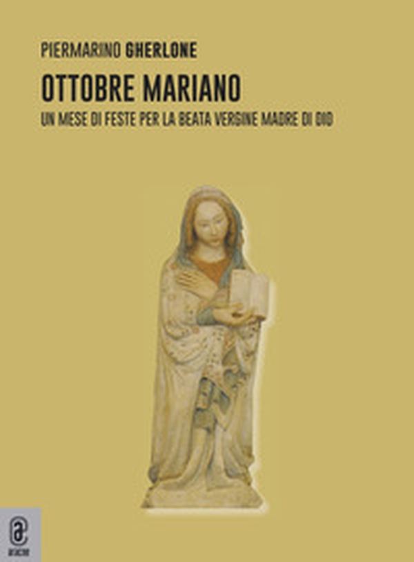 Ottobre mariano. Un mese di feste per la beata vergine madre di Dio - Librerie.coop Ottobre mariano. Un mese di feste per la beata vergine madre di Dio - Librerie.coop