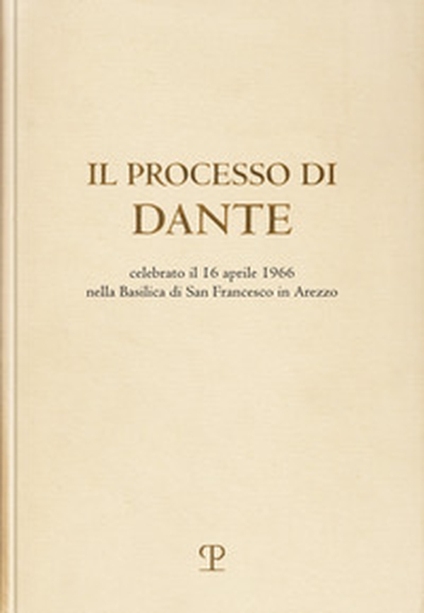 Il processo di Dante. Celebrato il 16 aprile 1966 nella basilica di san Francesco in Arezzo (rist. anast. Firenze, 1967) - Librerie.coop Il processo di Dante. Celebrato il 16 aprile 1966 nella basilica di san Francesco in Arezzo (rist. anast. Firenze, 1967) - Librerie.coop