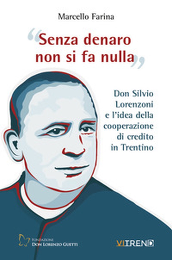 Senza denaro non si fa nulla. Don Silvio Lorenzoni e l'idea della cooperazione di credito in Trentino - Librerie.coop Senza denaro non si fa nulla. Don Silvio Lorenzoni e l'idea della cooperazione di credito in Trentino - Librerie.coop
