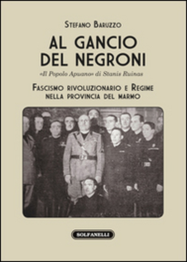 Al gancio del Negroni. «Il popolo apuano» di Stanis Ruinas. Fascismo rivoluzionario e regime nella provincia del marmo - Librerie.coop Al gancio del Negroni. «Il popolo apuano» di Stanis Ruinas. Fascismo rivoluzionario e regime nella provincia del marmo - Librerie.coop