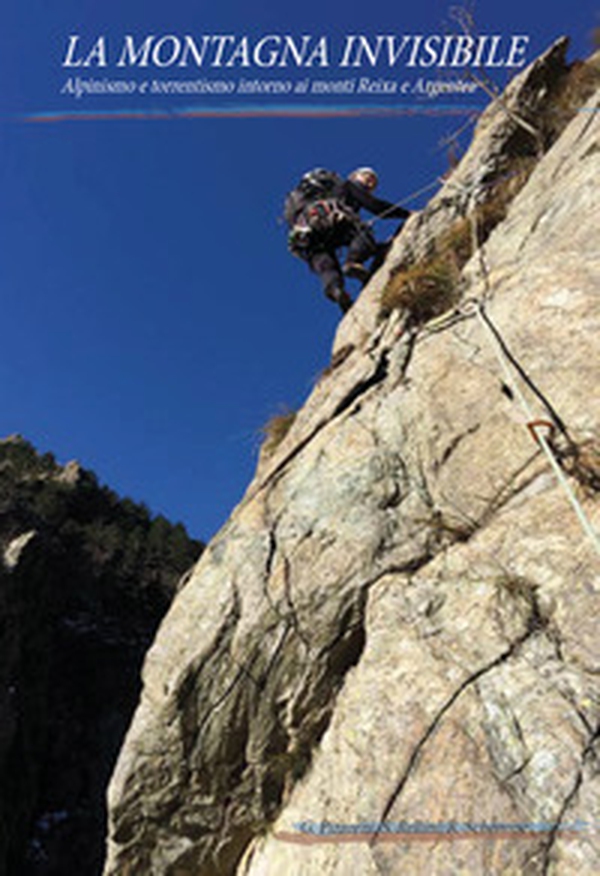 La montagna invisibile. Alpinismo e torrentismo intorno ai monti Reixa e Argentea - Librerie.coop La montagna invisibile. Alpinismo e torrentismo intorno ai monti Reixa e Argentea - Librerie.coop