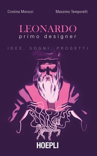 Leonardo primo designer. Idee, sogni, progetti - Librerie.coop