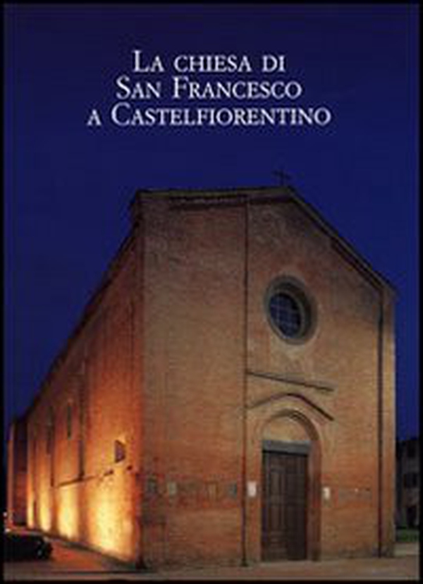 La chiesa di San Francesco a Castelfiorentino - Librerie.coop La chiesa di San Francesco a Castelfiorentino - Librerie.coop
