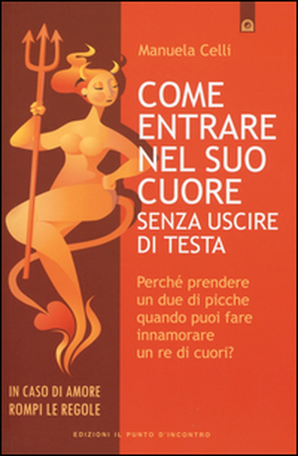 Come entrare nel suo cuore senza uscire di testa. Perché prendere un due di picche quando puoi far innamorare un re di cuori? - Librerie.coop Come entrare nel suo cuore senza uscire di testa. Perché prendere un due di picche quando puoi far innamorare un re di cuori? - Librerie.coop
