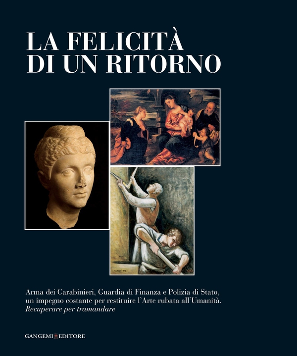 La felicità di un ritorno. Arma dei Carabinieri, Guardia di Finanza e Polizia di Stato, un impegno costante per restituire l'Arte rubata all'Umanità. Recuperare per tramandare - Librerie.coop La felicità di un ritorno. Arma dei Carabinieri, Guardia di Finanza e Polizia di Stato, un impegno costante per restituire l'Arte rubata all'Umanità. Recuperare per tramandare - Librerie.coop