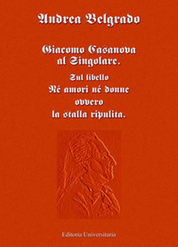 Giacomo Casanova al singolare. Sul libello «Né amori né donne ovvero la stalla ripulita» - Librerie.coop Giacomo Casanova al singolare. Sul libello «Né amori né donne ovvero la stalla ripulita» - Librerie.coop