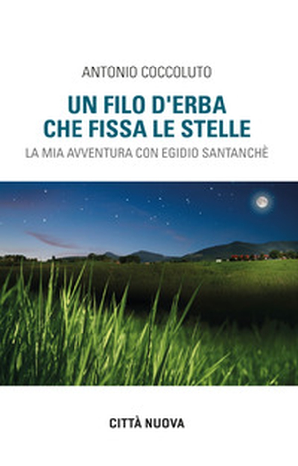 Un filo d'erba che fissa le stelle. La mia avventura con Egidio Santanchè - Librerie.coop Un filo d'erba che fissa le stelle. La mia avventura con Egidio Santanchè - Librerie.coop