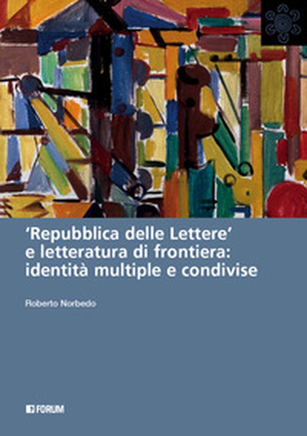 «Repubblica delle lettere» e letteratura di frontiera: identità multiple e condivise - Librerie.coop «Repubblica delle lettere» e letteratura di frontiera: identità multiple e condivise - Librerie.coop
