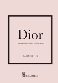 Dior. La storia dell'iconica casa di moda - Librerie.coop