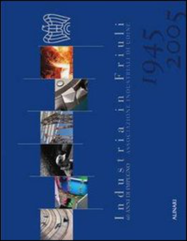 Industrie in Friuli. 60 anni di impegno. Ediz. italiana e inglese - Librerie.coop Industrie in Friuli. 60 anni di impegno. Ediz. italiana e inglese - Librerie.coop
