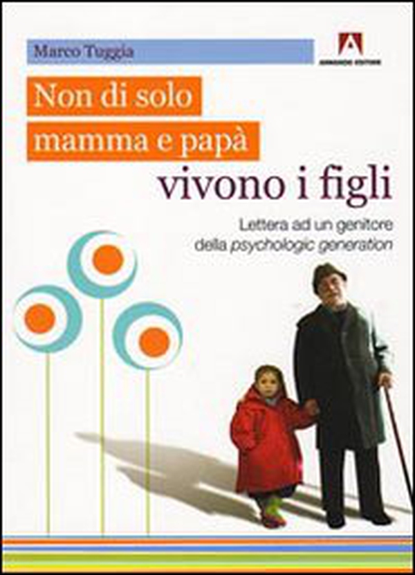 Non solo di mamma e papà vivono i figli. Lettera ad un genitore della psychologic generation - Librerie.coop Non solo di mamma e papà vivono i figli. Lettera ad un genitore della psychologic generation - Librerie.coop