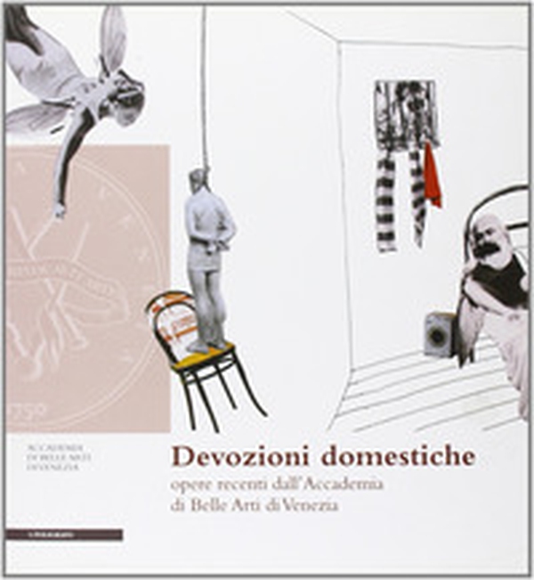 Devozioni domestiche. Opere recenti dall'Accademia di Belle Arti di Venezia - Librerie.coop Devozioni domestiche. Opere recenti dall'Accademia di Belle Arti di Venezia - Librerie.coop
