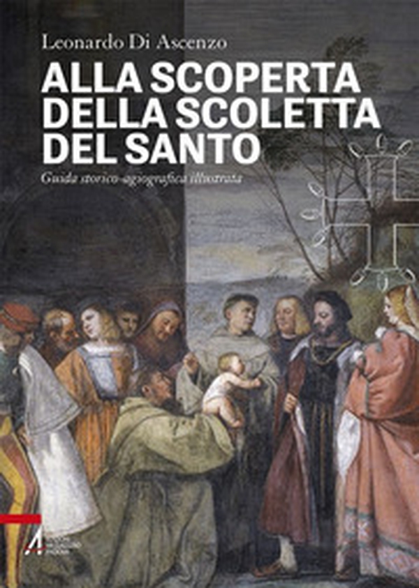 Alla scoperta della Scoletta del Santo. Guida storico-agiografica illustrata - Librerie.coop Alla scoperta della Scoletta del Santo. Guida storico-agiografica illustrata - Librerie.coop