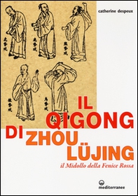 Il Qigong di Zhou Lüjing. Il Midollo della Fenice Rossa - Librerie.coop