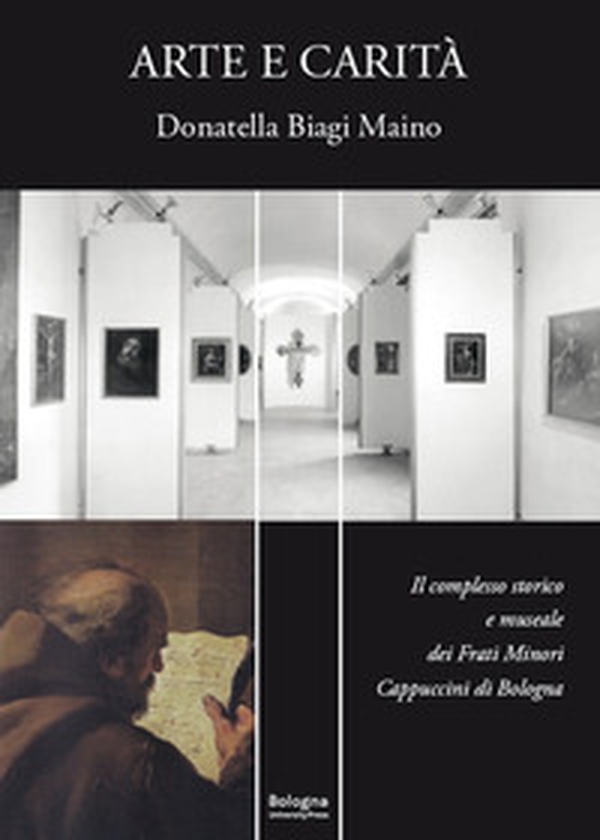 Arte e carità. Il complesso storico e museale dei Frati Minori Cappuccini di Bologna - Librerie.coop Arte e carità. Il complesso storico e museale dei Frati Minori Cappuccini di Bologna - Librerie.coop