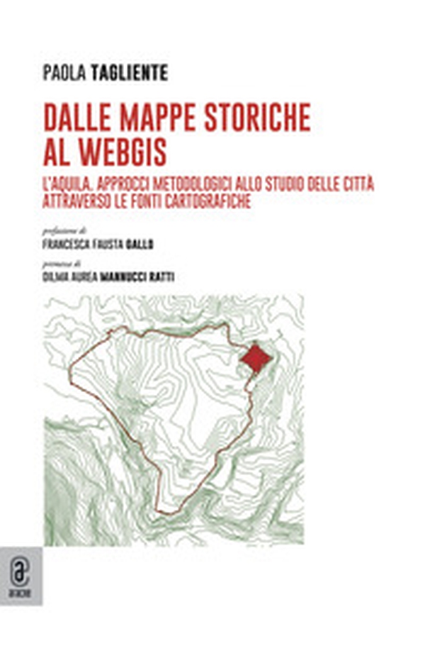 Dalle mappe storiche al WebGIS. L'Aquila. Approcci metodologici allo studio delle città attraverso le fonti cartografiche - Librerie.coop Dalle mappe storiche al WebGIS. L'Aquila. Approcci metodologici allo studio delle città attraverso le fonti cartografiche - Librerie.coop