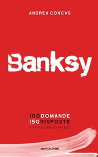 Banksy. 100 domande 150 risposte. Il primo libro chatbot - Librerie.coop
