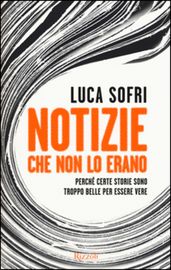 Notizie che non lo erano. Perché certe storie sono troppo belle per essere vere - Librerie.coop Notizie che non lo erano. Perché certe storie sono troppo belle per essere vere - Librerie.coop