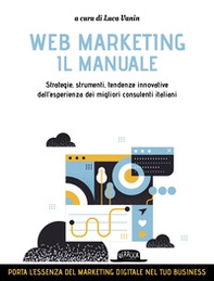 Web marketing. Il manuale. Strategie, strumenti, tendenze innovative dall'esperienza dei migliori consulenti italiani - Librerie.coop