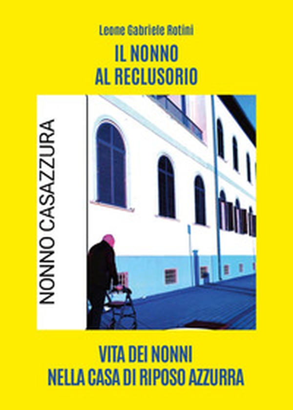Il nonno al reclusorio. Vita dei nonni nella casa di riposo Azzurra - Librerie.coop Il nonno al reclusorio. Vita dei nonni nella casa di riposo Azzurra - Librerie.coop